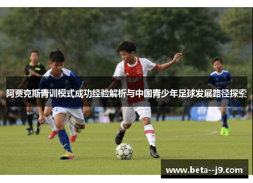 阿贾克斯青训模式成功经验解析与中国青少年足球发展路径探索 阿贾克斯青训模式成功经验解析与中国青少年足球发展路径探索