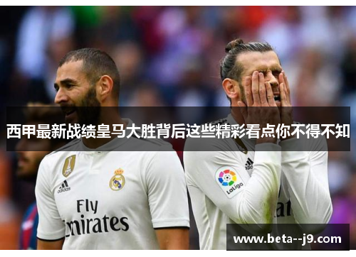 西甲最新战绩皇马大胜背后这些精彩看点你不得不知 西甲最新战绩皇马大胜背后这些精彩看点你不得不知