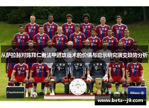 从萨拉赫对阵拜仁看法甲进攻战术的价值与启示研究演变趋势分析 从萨拉赫对阵拜仁看法甲进攻战术的价值与启示研究演变趋势分析