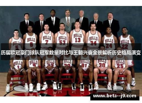 历届欧冠豪门球队冠军数量对比与王朝兴衰全景解析历史格局演变