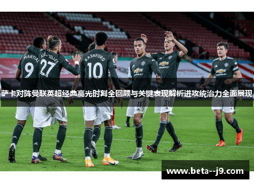 萨卡对阵曼联英超经典高光时刻全回顾与关键表现解析进攻统治力全面展现 萨卡对阵曼联英超经典高光时刻全回顾与关键表现解析进攻统治力全面展现