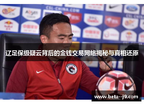 辽足保级疑云背后的金钱交易网络揭秘与真相还原