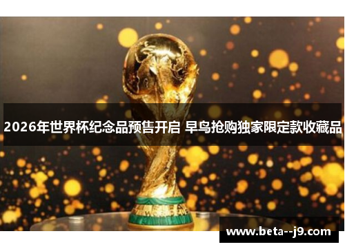 2026年世界杯纪念品预售开启 早鸟抢购独家限定款收藏品 2026年世界杯纪念品预售开启 早鸟抢购独家限定款收藏品