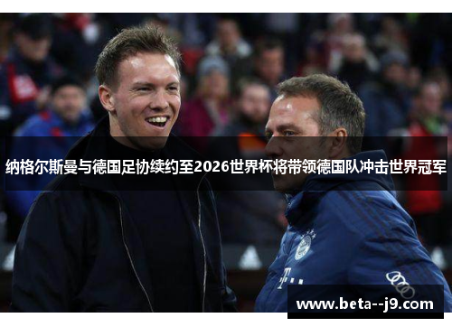 纳格尔斯曼与德国足协续约至2026世界杯将带领德国队冲击世界冠军