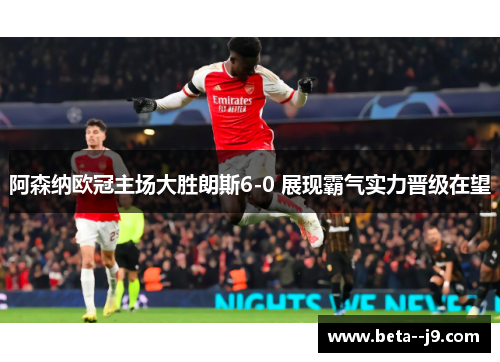 阿森纳欧冠主场大胜朗斯6-0 展现霸气实力晋级在望