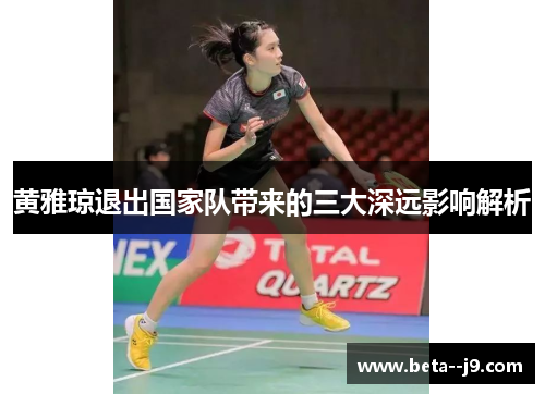 黄雅琼退出国家队带来的三大深远影响解析