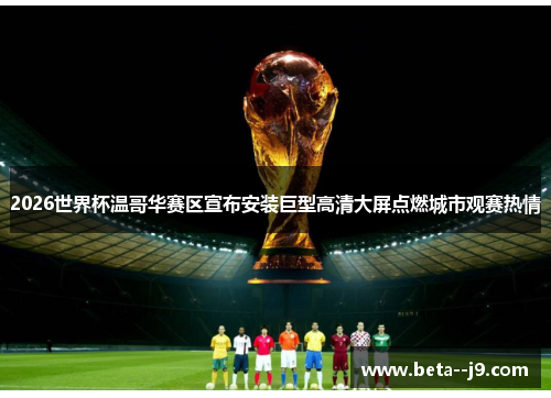 2026世界杯温哥华赛区宣布安装巨型高清大屏点燃城市观赛热情