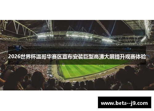 2026世界杯温哥华赛区宣布安装巨型高清大屏提升观赛体验