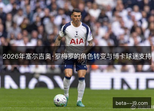 2026年塞尔吉奥·罗梅罗的角色转变与博卡球迷支持